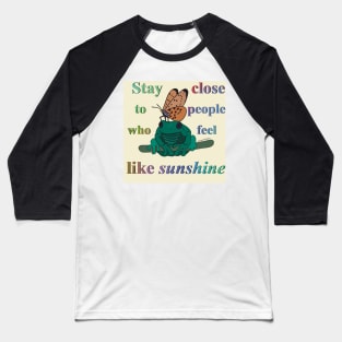 Stay close to people who feel like sunshine #1 Baseball T-Shirt